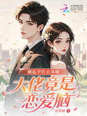 藏起孕肚去离婚，大佬竟是恋爱脑最新章节列表,藏起孕肚去离婚，大佬竟是恋爱脑全文阅读
