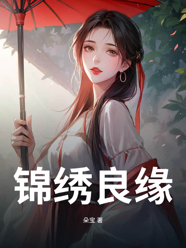 锦绣良缘最新章节列表,锦绣良缘全文阅读