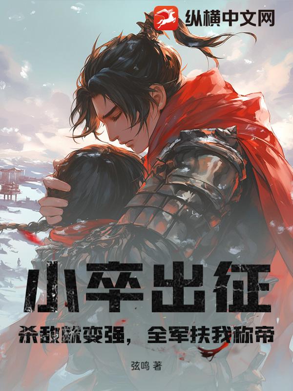 小卒出征：杀敌就变强，全军扶我称帝最新章节列表,小卒出征：杀敌就变强，全军扶我称帝全文阅读