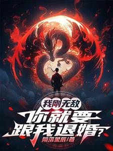 我刚无敌，你就要跟我退婚？最新章节列表,我刚无敌，你就要跟我退婚？全文阅读