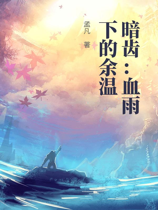 暗齿：血雨下的余温最新章节列表,暗齿：血雨下的余温全文阅读