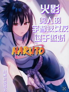 火影：鸣人的宇智波女友过于傲娇最新章节列表,火影：鸣人的宇智波女友过于傲娇全文阅读