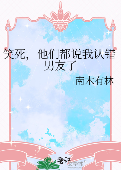 笑死，他们都说我认错男友了最新章节列表,笑死，他们都说我认错男友了全文阅读