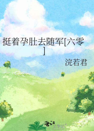 挺着孕肚去随军[六零]最新章节列表,挺着孕肚去随军[六零]全文阅读
