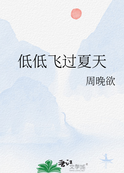 低低飞过夏天最新章节列表,低低飞过夏天全文阅读