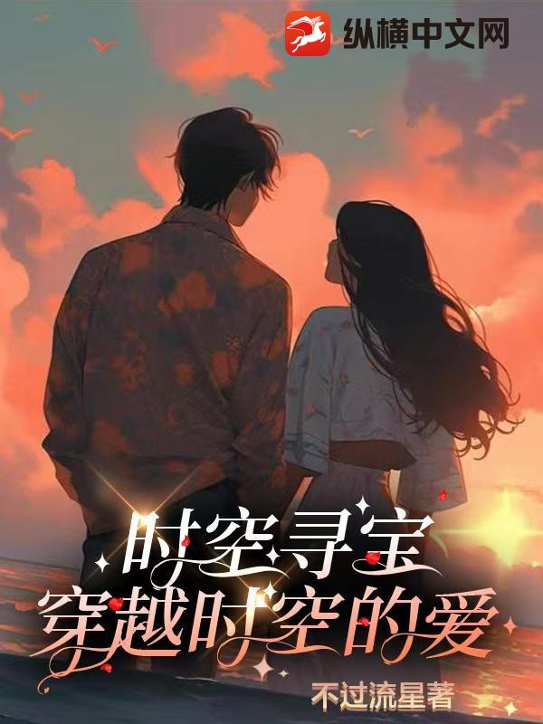 时空寻宝之穿越时空的爱最新章节列表,时空寻宝之穿越时空的爱全文阅读