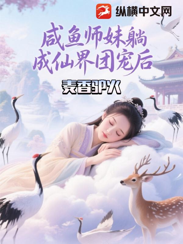 咸鱼师妹躺成仙界团宠后最新章节列表,咸鱼师妹躺成仙界团宠后全文阅读