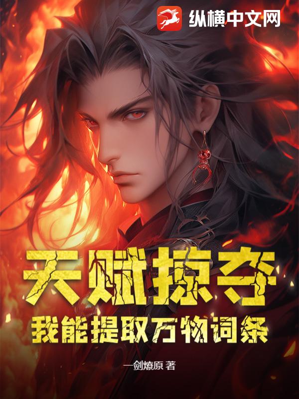 天赋掠夺：我能提取万物词条最新章节列表,天赋掠夺：我能提取万物词条全文阅读