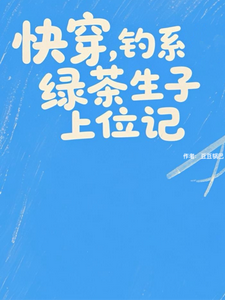 快穿，钓系绿茶生子上位记最新章节列表,快穿，钓系绿茶生子上位记全文阅读