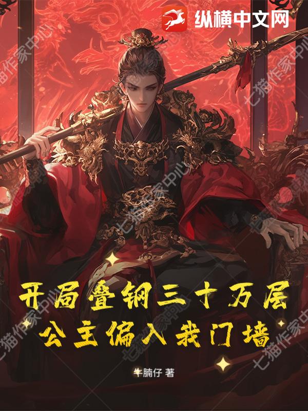 开局叠钢三十万层，公主偏入我门墙！最新章节列表,开局叠钢三十万层，公主偏入我门墙！全文阅读