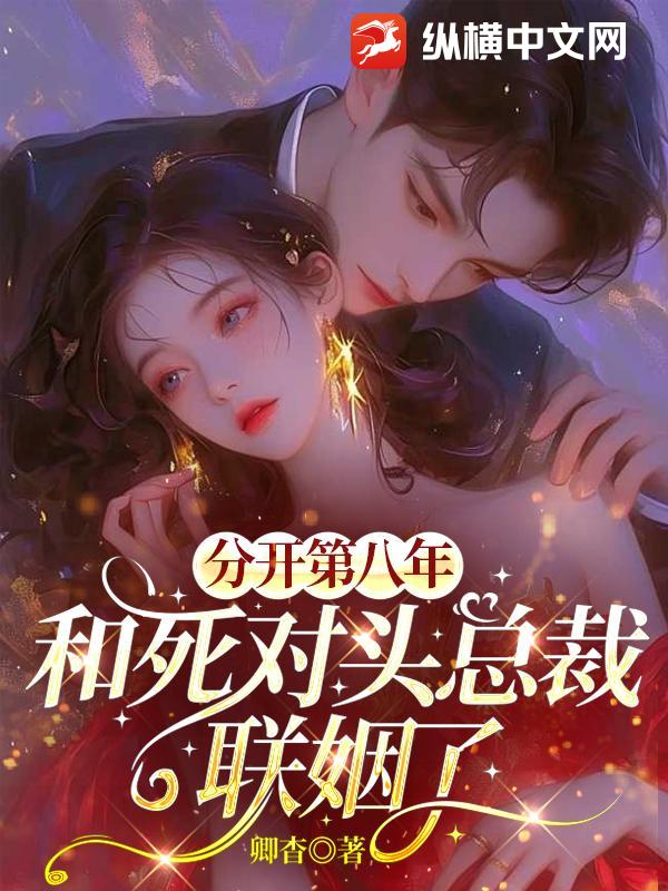 分开第八年，和死对头总裁联姻了最新章节列表,分开第八年，和死对头总裁联姻了全文阅读