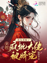 恶女杀疯了，拿捏疯批大佬被娇宠最新章节列表,恶女杀疯了，拿捏疯批大佬被娇宠全文阅读