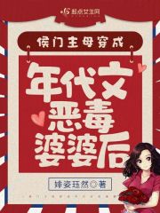 侯门主母穿成年代文恶毒婆婆后最新章节列表,侯门主母穿成年代文恶毒婆婆后全文阅读