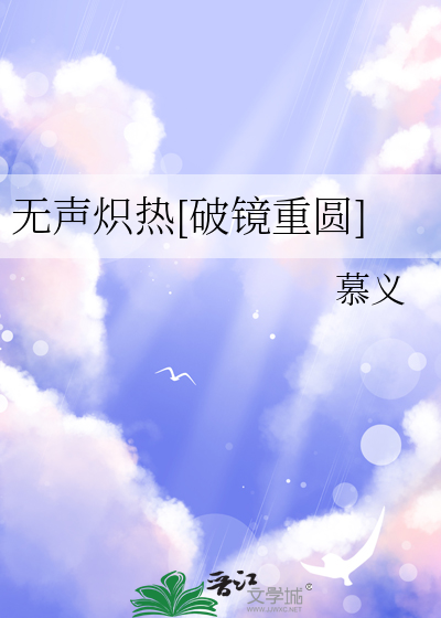 无声炽热[破镜重圆]最新章节列表,无声炽热[破镜重圆]全文阅读