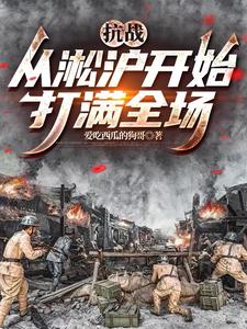 抗战：从淞沪开始打满全场最新章节列表,抗战：从淞沪开始打满全场全文阅读