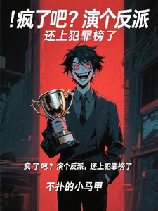 疯了吧？演个反派，我上犯罪榜了最新章节列表,疯了吧？演个反派，我上犯罪榜了全文阅读