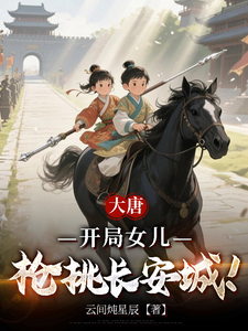 大唐：开局女儿枪挑长安城！最新章节列表,大唐：开局女儿枪挑长安城！全文阅读