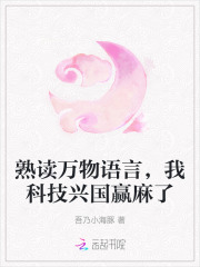 熟读万物语言，我科技兴国赢麻了最新章节列表,熟读万物语言，我科技兴国赢麻了全文阅读