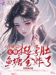 合欢宗女修挺孕肚，鱼塘全炸了最新章节列表,合欢宗女修挺孕肚，鱼塘全炸了全文阅读