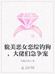 貌美恶女恋综钓狗，大佬们急争宠最新章节列表,貌美恶女恋综钓狗，大佬们急争宠全文阅读