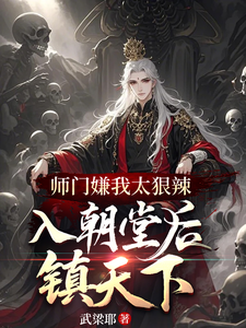 师门嫌我太狠辣，入朝堂后镇天下最新章节列表,师门嫌我太狠辣，入朝堂后镇天下全文阅读
