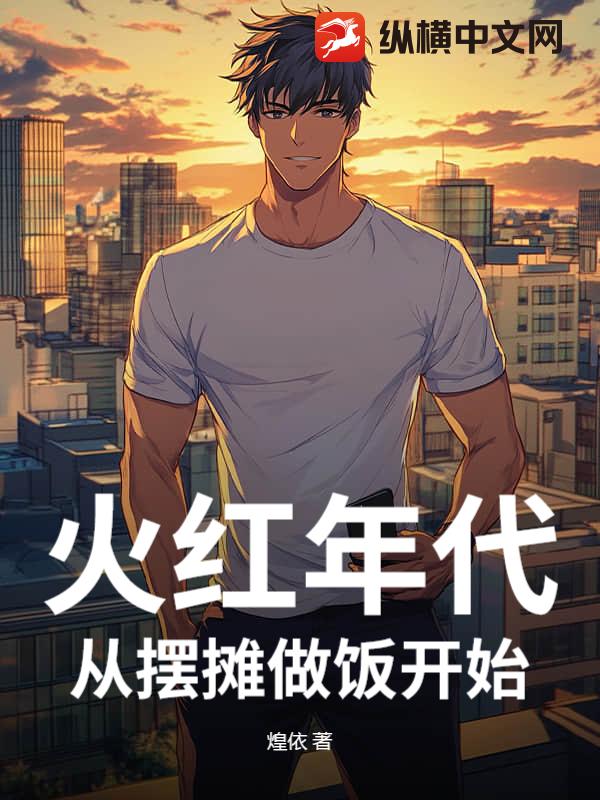 火红年代，从摆摊卖蛋炒饭开始最新章节列表,火红年代，从摆摊卖蛋炒饭开始全文阅读