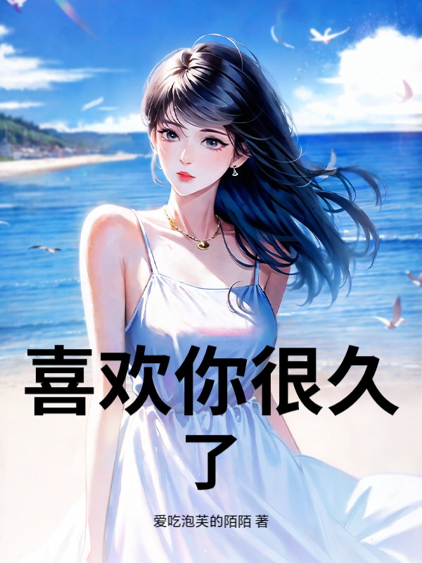 喜欢你很久了最新章节列表,喜欢你很久了全文阅读