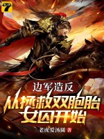 边军造反：从拯救双胞胎女囚开始最新章节列表,边军造反：从拯救双胞胎女囚开始全文阅读