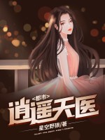 都市逍遥天医最新章节列表,都市逍遥天医全文阅读