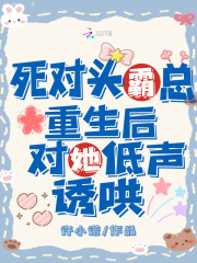 死对头霸总重生后，对她低声诱哄最新章节列表,死对头霸总重生后，对她低声诱哄全文阅读