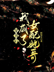 穿书后我成了女配她哥最新章节列表,穿书后我成了女配她哥全文阅读