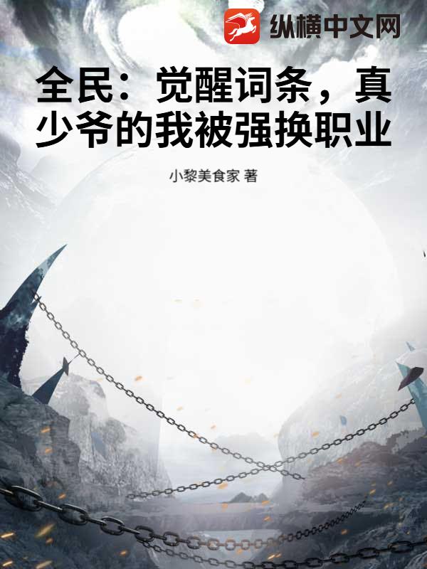 全民：觉醒词条，真少爷的我被强换职业最新章节列表,全民：觉醒词条，真少爷的我被强换职业全文阅读