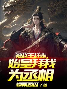 被赵王赶走，始皇拜我为丞相最新章节列表,被赵王赶走，始皇拜我为丞相全文阅读
