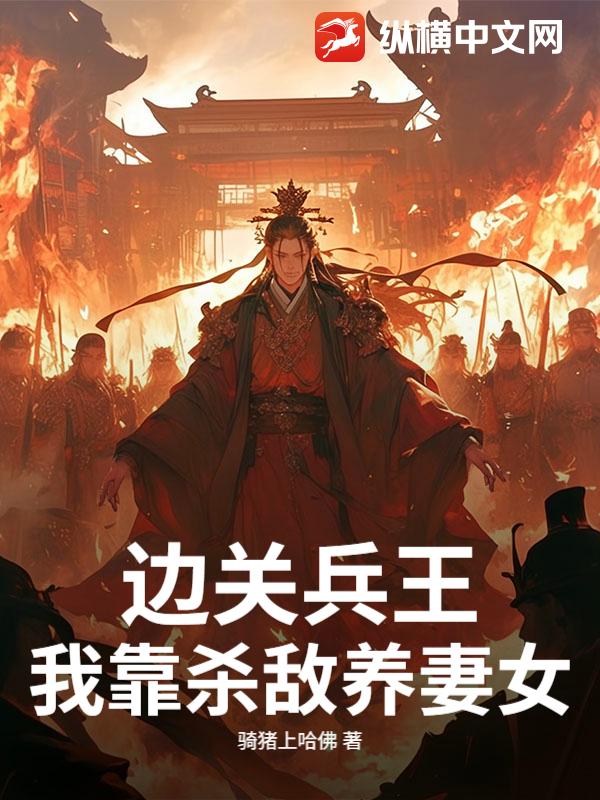 边关兵王：我靠杀敌养妻女！最新章节列表,边关兵王：我靠杀敌养妻女！全文阅读