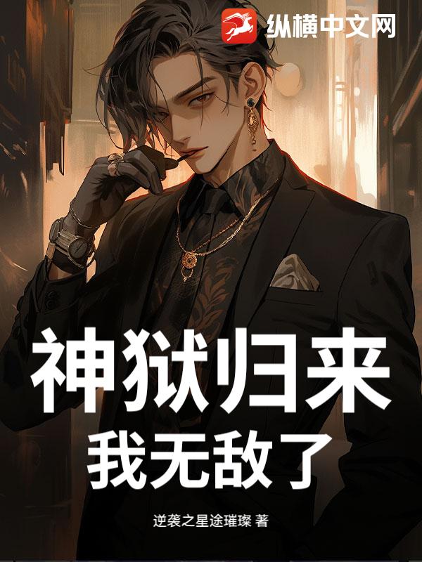 神狱归来，我无敌了最新章节列表,神狱归来，我无敌了全文阅读