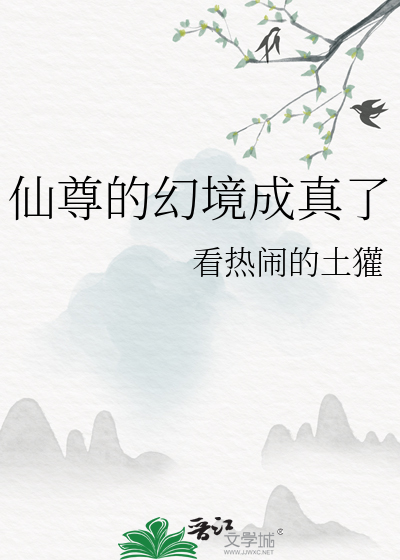 仙尊的幻境成真了最新章节列表,仙尊的幻境成真了全文阅读