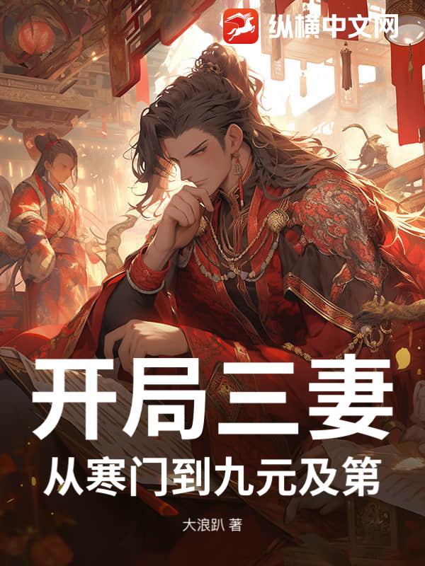 开局三妻，从寒门到九元及第！最新章节列表,开局三妻，从寒门到九元及第！全文阅读