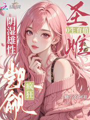 圣雌0生育值，阴湿雄性疯狂觊觎最新章节列表,圣雌0生育值，阴湿雄性疯狂觊觎全文阅读