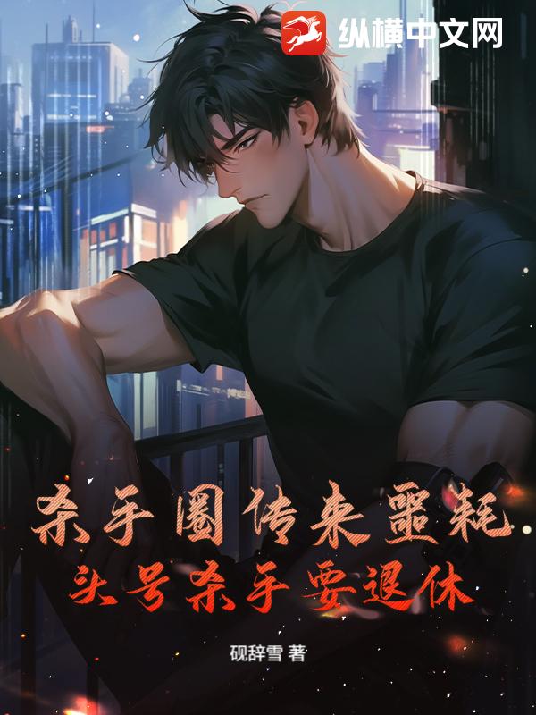 杀手圈传来噩耗，头号杀手要退休最新章节列表,杀手圈传来噩耗，头号杀手要退休全文阅读