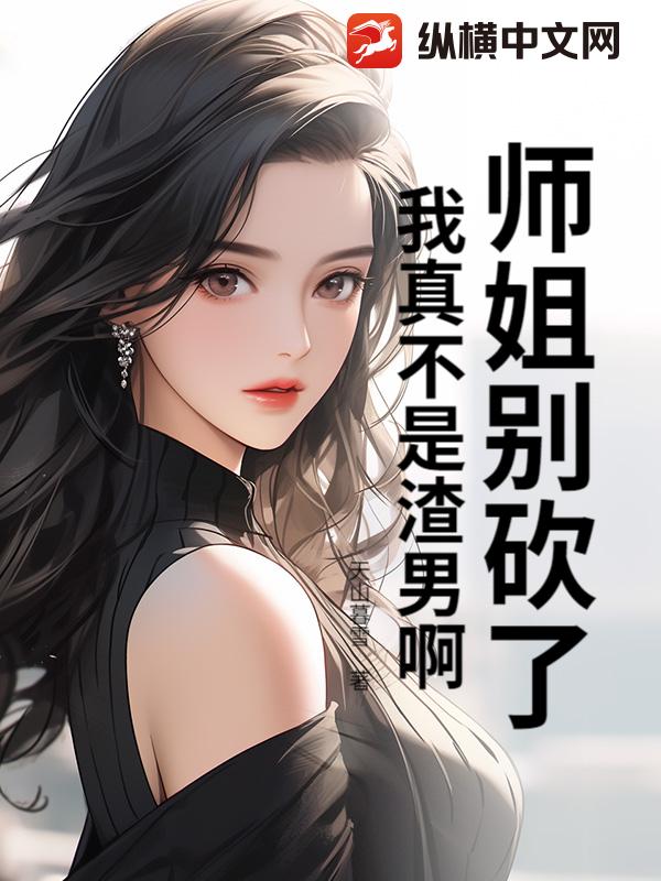 师姐别砍了，我真不是渣男啊！最新章节列表,师姐别砍了，我真不是渣男啊！全文阅读