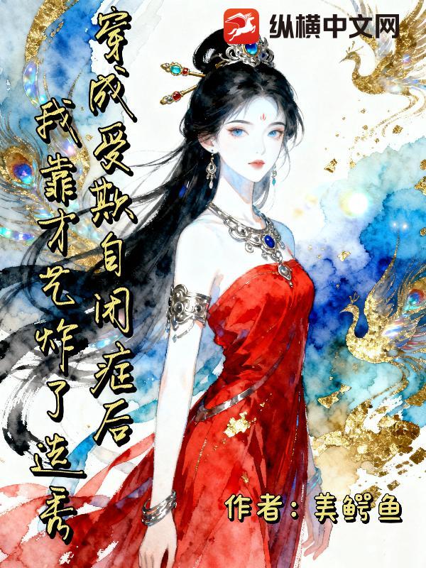 穿成受欺自闭症后，我靠才艺炸了选秀最新章节列表,穿成受欺自闭症后，我靠才艺炸了选秀全文阅读