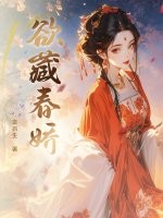 欲藏春娇最新章节列表,欲藏春娇全文阅读