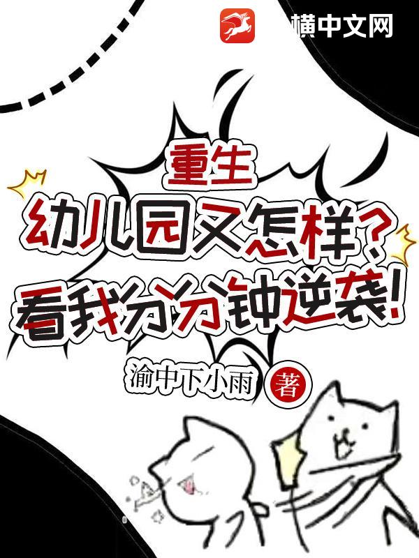 重生幼儿园又怎样？看我分分钟逆袭！最新章节列表,重生幼儿园又怎样？看我分分钟逆袭！全文阅读