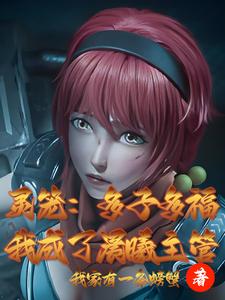 灵笼：多子多福，我成了晨曦主管最新章节列表,灵笼：多子多福，我成了晨曦主管全文阅读