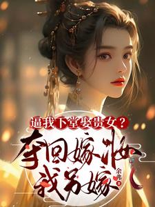 逼我下堂娶贵女？夺回嫁妆我另嫁最新章节列表,逼我下堂娶贵女？夺回嫁妆我另嫁全文阅读