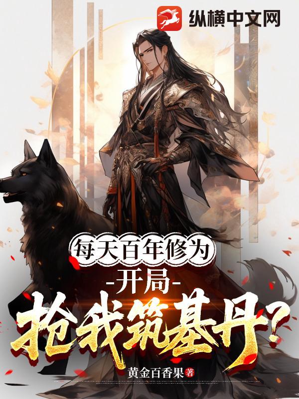 每天百年修为，开局抢我筑基丹？最新章节列表,每天百年修为，开局抢我筑基丹？全文阅读