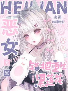 恶女觉醒，错把重生黑莲花当乖狗最新章节列表,恶女觉醒，错把重生黑莲花当乖狗全文阅读