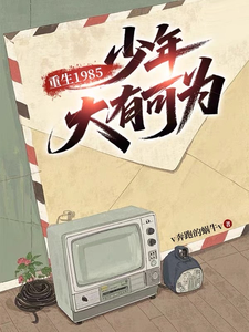 重生1985，少年大有可为最新章节列表,重生1985，少年大有可为全文阅读