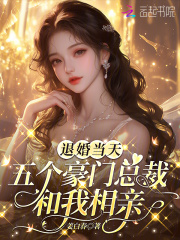 退婚当天，五个豪门总裁和我相亲最新章节列表,退婚当天，五个豪门总裁和我相亲全文阅读