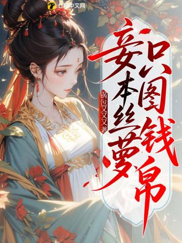 妾本丝萝，只图钱帛最新章节列表,妾本丝萝，只图钱帛全文阅读